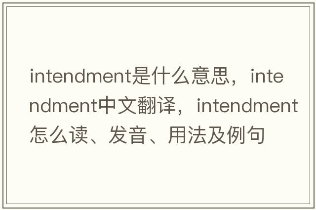 intendment是什么意思，intendment中文翻譯，intendment怎么讀、發(fā)音、用法及例句