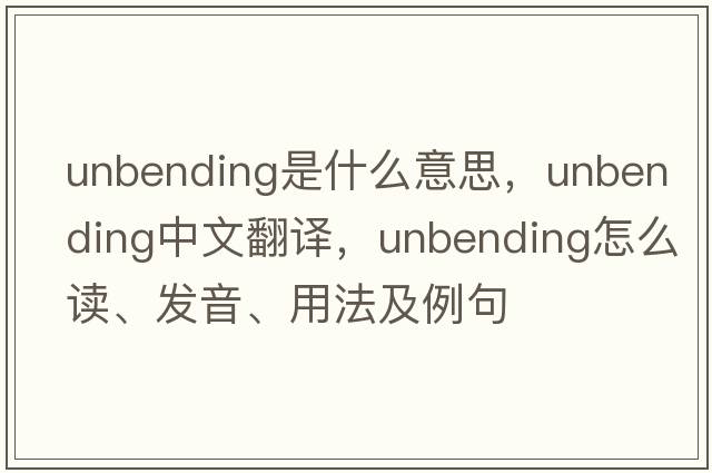 unbending是什么意思，unbending中文翻譯，unbending怎么讀、發(fā)音、用法及例句