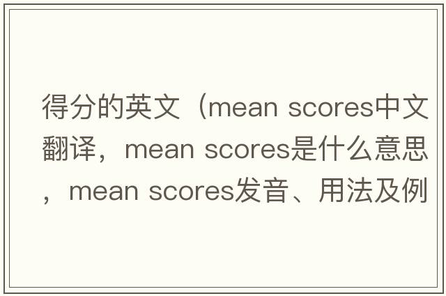 得分的英文（mean scores中文翻譯，mean scores是什么意思，mean scores發(fā)音、用法及例句）