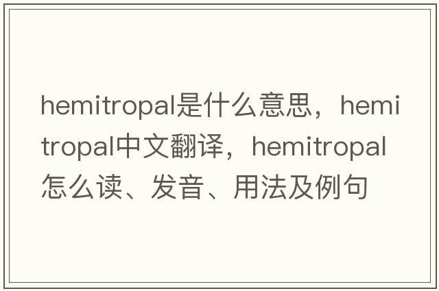 hemitropal是什么意思，hemitropal中文翻譯，hemitropal怎么讀、發(fā)音、用法及例句