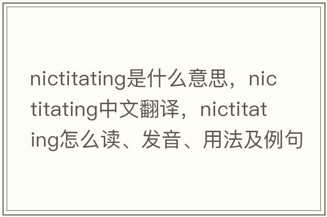 nictitating是什么意思，nictitating中文翻譯，nictitating怎么讀、發(fā)音、用法及例句