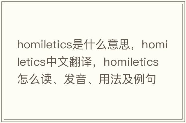 homiletics是什么意思，homiletics中文翻譯，homiletics怎么讀、發(fā)音、用法及例句