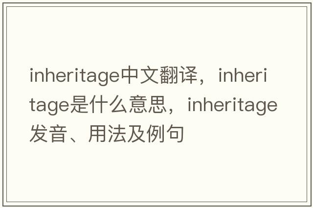 inheritage中文翻譯，inheritage是什么意思，inheritage發(fā)音、用法及例句