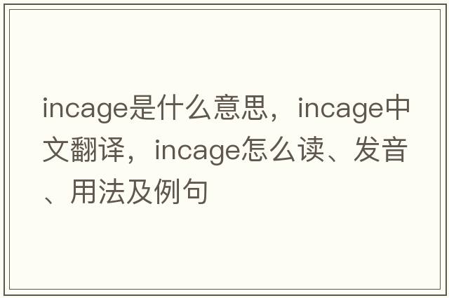 incage是什么意思，incage中文翻譯，incage怎么讀、發(fā)音、用法及例句