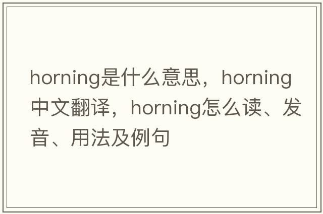 horning是什么意思，horning中文翻譯，horning怎么讀、發(fā)音、用法及例句