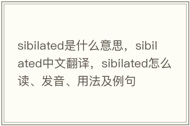 sibilated是什么意思，sibilated中文翻譯，sibilated怎么讀、發(fā)音、用法及例句
