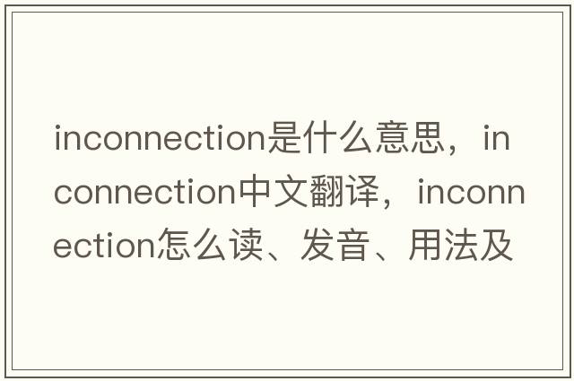 inconnection是什么意思，inconnection中文翻譯，inconnection怎么讀、發(fā)音、用法及例句