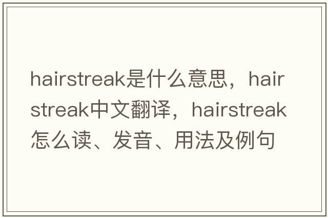 hairstreak是什么意思，hairstreak中文翻譯，hairstreak怎么讀、發(fā)音、用法及例句
