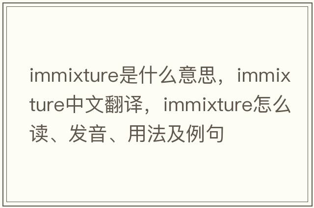 immixture是什么意思，immixture中文翻譯，immixture怎么讀、發(fā)音、用法及例句