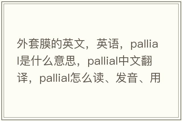 外套膜的英文，英語(yǔ)，pallial是什么意思，pallial中文翻譯，pallial怎么讀、發(fā)音、用法及例句