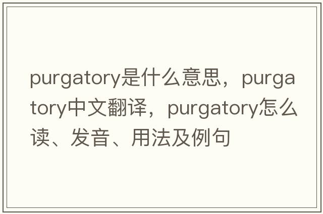 purgatory是什么意思，purgatory中文翻譯，purgatory怎么讀、發(fā)音、用法及例句