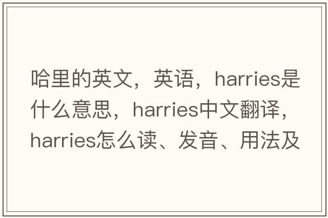 哈里的英文，英語(yǔ)，harries是什么意思，harries中文翻譯，harries怎么讀、發(fā)音、用法及例句