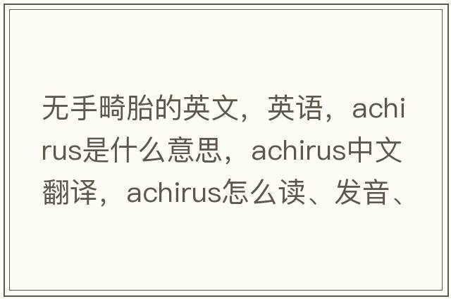 無(wú)手畸胎的英文，英語(yǔ)，achirus是什么意思，achirus中文翻譯，achirus怎么讀、發(fā)音、用法及例句