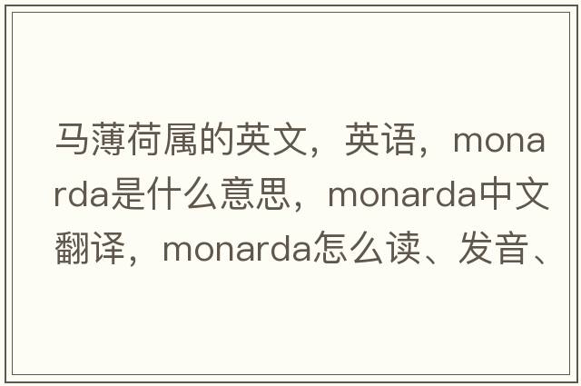 馬薄荷屬的英文，英語(yǔ)，monarda是什么意思，monarda中文翻譯，monarda怎么讀、發(fā)音、用法及例句