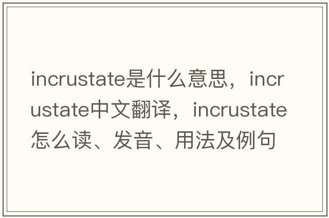 incrustate是什么意思，incrustate中文翻譯，incrustate怎么讀、發(fā)音、用法及例句