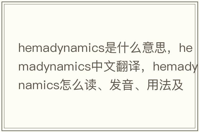 hemadynamics是什么意思，hemadynamics中文翻譯，hemadynamics怎么讀、發(fā)音、用法及例句