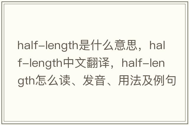 half-length是什么意思，half-length中文翻譯，half-length怎么讀、發(fā)音、用法及例句