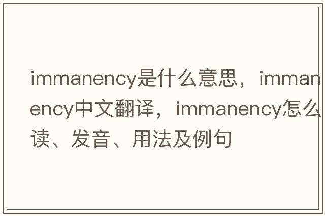 immanency是什么意思，immanency中文翻譯，immanency怎么讀、發(fā)音、用法及例句