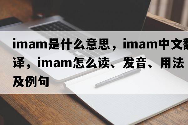 imam是什么意思，imam中文翻譯，imam怎么讀、發(fā)音、用法及例句