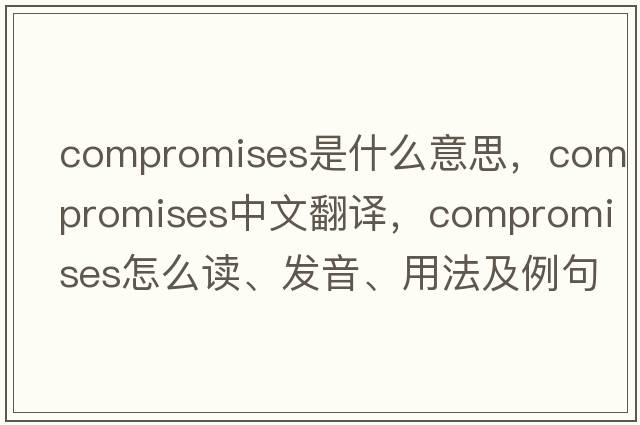 compromises是什么意思，compromises中文翻譯，compromises怎么讀、發(fā)音、用法及例句