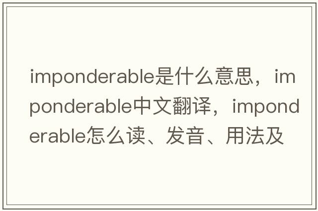 imponderable是什么意思，imponderable中文翻譯，imponderable怎么讀、發(fā)音、用法及例句
