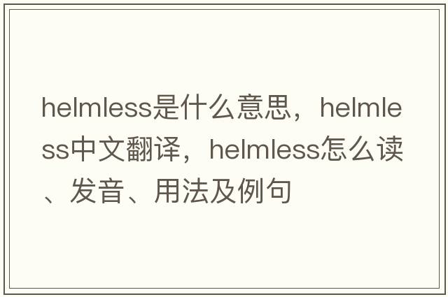 helmless是什么意思，helmless中文翻譯，helmless怎么讀、發(fā)音、用法及例句