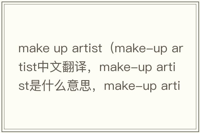 make up artist（make-up artist中文翻譯，make-up artist是什么意思，make-up artist發(fā)音、用法及例句）