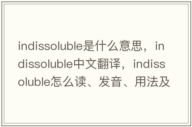 indissoluble是什么意思，indissoluble中文翻譯，indissoluble怎么讀、發(fā)音、用法及例句