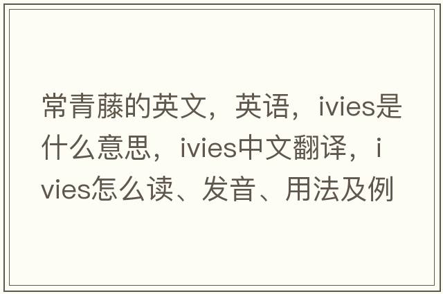 常青藤的英文，英語(yǔ)，ivies是什么意思，ivies中文翻譯，ivies怎么讀、發(fā)音、用法及例句