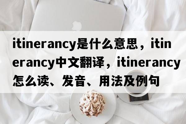 itinerancy是什么意思，itinerancy中文翻譯，itinerancy怎么讀、發(fā)音、用法及例句