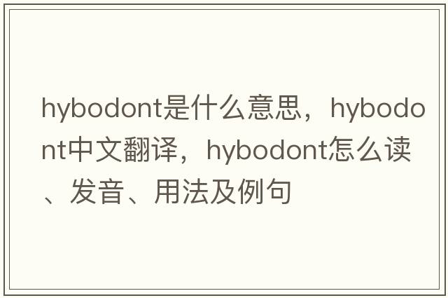 hybodont是什么意思，hybodont中文翻譯，hybodont怎么讀、發(fā)音、用法及例句