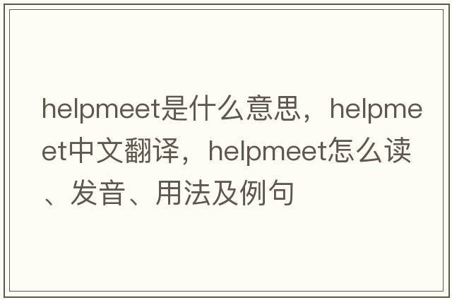helpmeet是什么意思，helpmeet中文翻譯，helpmeet怎么讀、發(fā)音、用法及例句