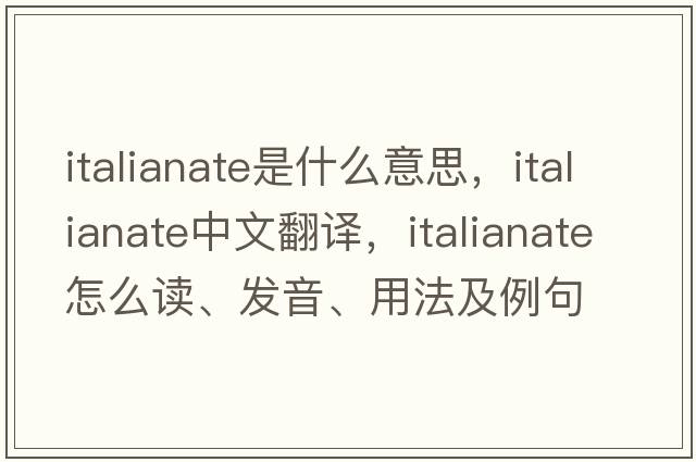 Italianate是什么意思，Italianate中文翻譯，Italianate怎么讀、發(fā)音、用法及例句