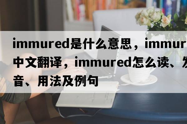 immured是什么意思，immured中文翻譯，immured怎么讀、發(fā)音、用法及例句