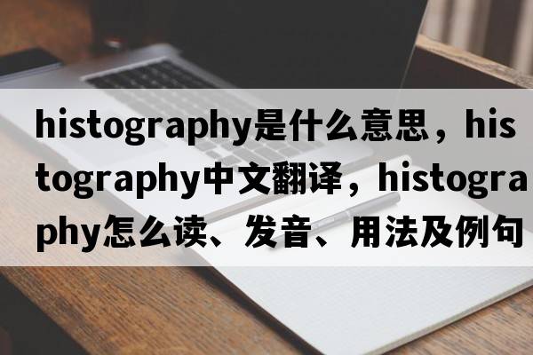 histography是什么意思，histography中文翻譯，histography怎么讀、發(fā)音、用法及例句
