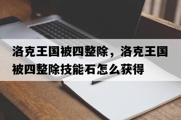 洛克王國被四整除，洛克王國被四整除技能石怎么獲得