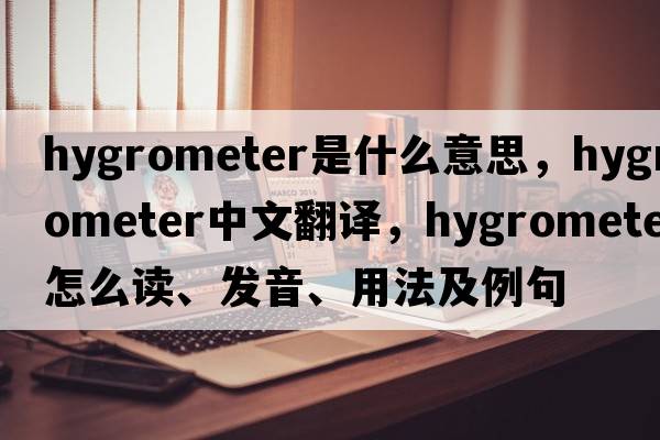 hygrometer是什么意思，hygrometer中文翻譯，hygrometer怎么讀、發(fā)音、用法及例句