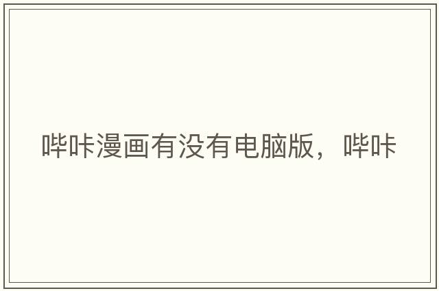 嗶咔漫畫(huà)有沒(méi)有電腦版，嗶咔