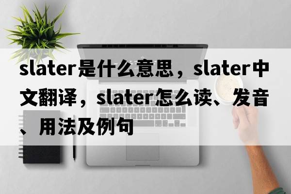 slater是什么意思，slater中文翻譯，slater怎么讀、發(fā)音、用法及例句