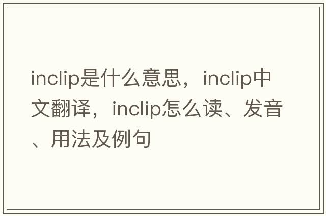 inclip是什么意思，inclip中文翻譯，inclip怎么讀、發(fā)音、用法及例句