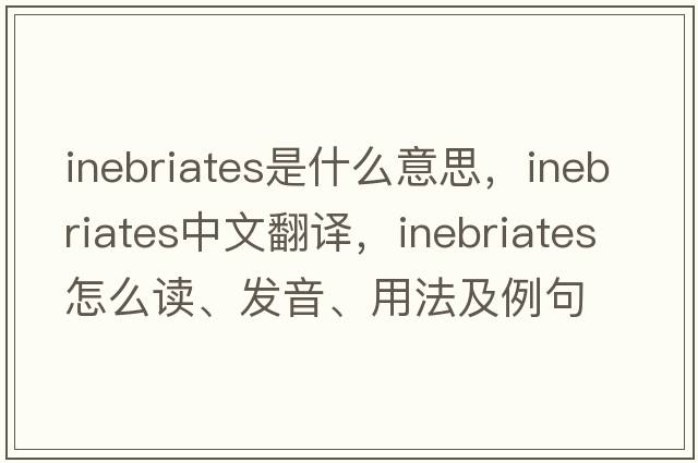 inebriates是什么意思，inebriates中文翻譯，inebriates怎么讀、發(fā)音、用法及例句