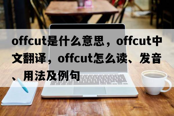 offcut是什么意思，offcut中文翻譯，offcut怎么讀、發(fā)音、用法及例句