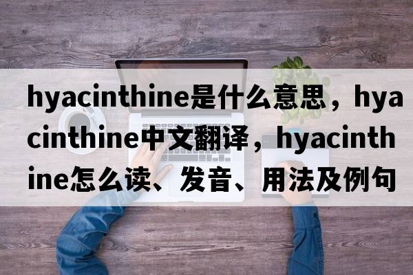 hyacinthine是什么意思，hyacinthine中文翻譯，hyacinthine怎么讀、發(fā)音、用法及例句