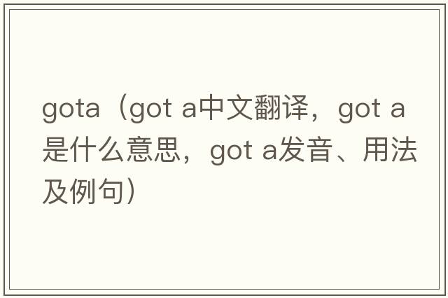 gota（got a中文翻譯，got a是什么意思，got a發(fā)音、用法及例句）