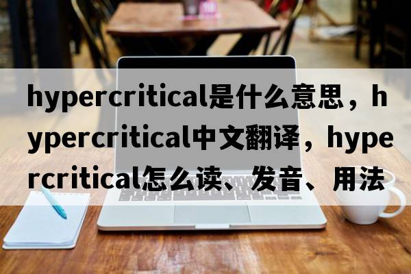 hypercritical是什么意思，hypercritical中文翻譯，hypercritical怎么讀、發(fā)音、用法及例句