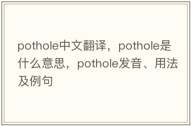 pothole中文翻譯，pothole是什么意思，pothole發(fā)音、用法及例句