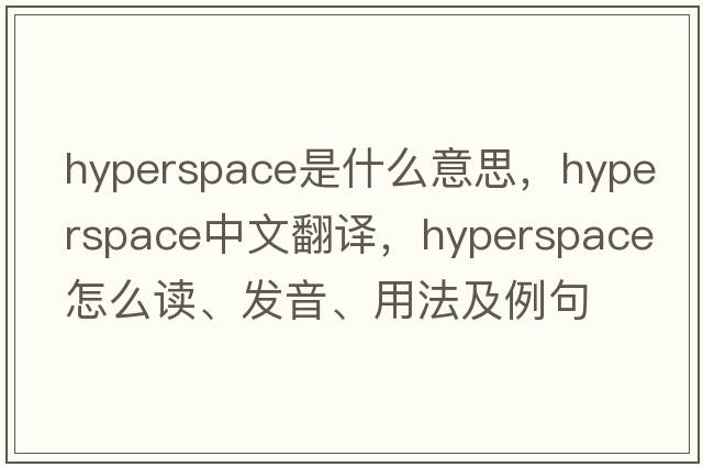 hyperspace是什么意思，hyperspace中文翻譯，hyperspace怎么讀、發(fā)音、用法及例句