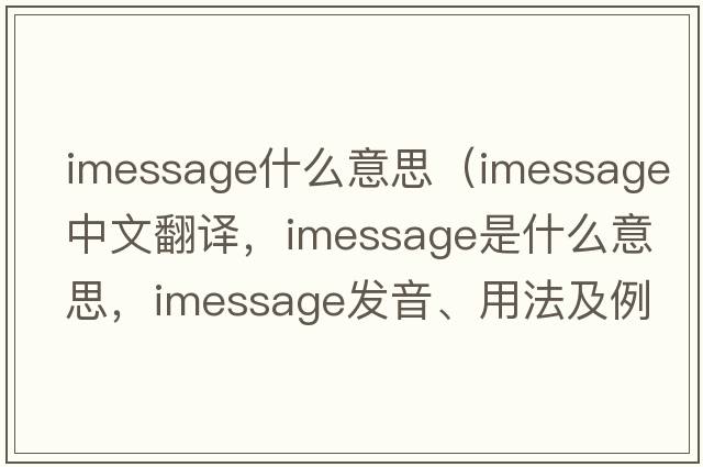 imessage什么意思（imessage中文翻譯，imessage是什么意思，imessage發(fā)音、用法及例句）