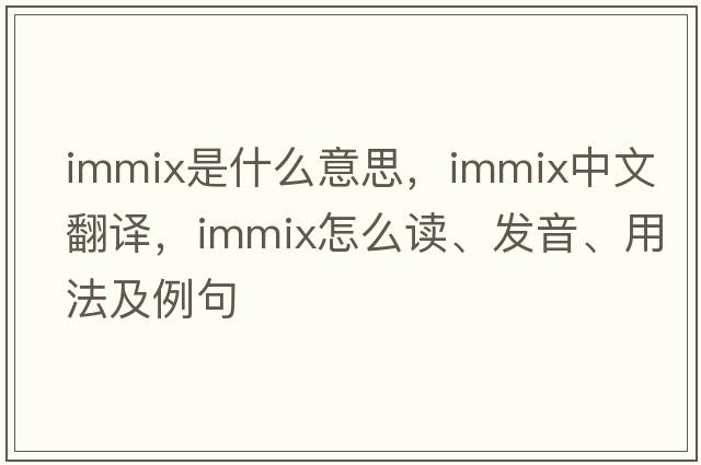 immix是什么意思，immix中文翻譯，immix怎么讀、發(fā)音、用法及例句