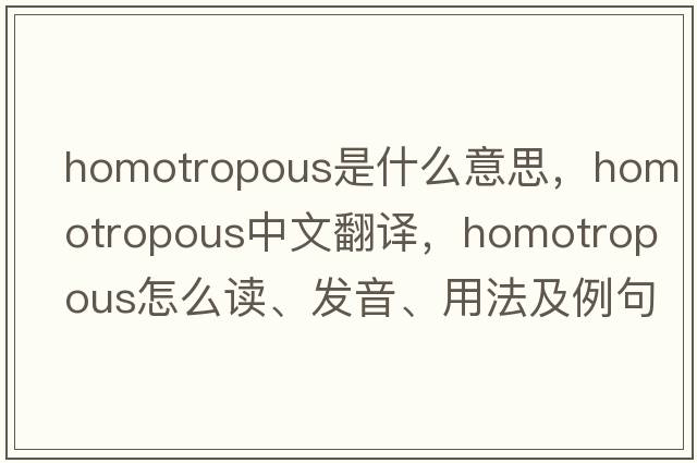 homotropous是什么意思，homotropous中文翻譯，homotropous怎么讀、發(fā)音、用法及例句